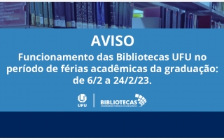 Imagem de estante de livros ao fundo sobreposta por uma faixa azul com a escrita branca: "Funcionamento das Bibliotecas UFU no período de férias acadêmicas da graduação: de 6/2 a 24/2/23". Abaixo, os logos UFU e Bibliotecas UFU.
