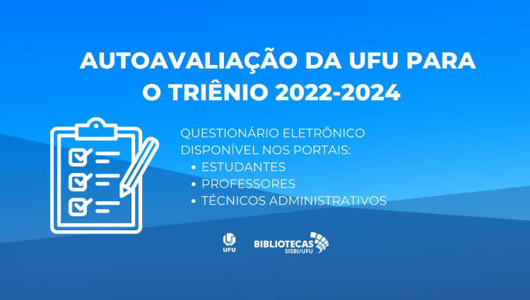 Autoavaliação da UFU para o triênio 2022-2024. questionário eletrônico disponível nos portais de cada segmento:  Estudantes; Professores e; Técnicos Administrativos.