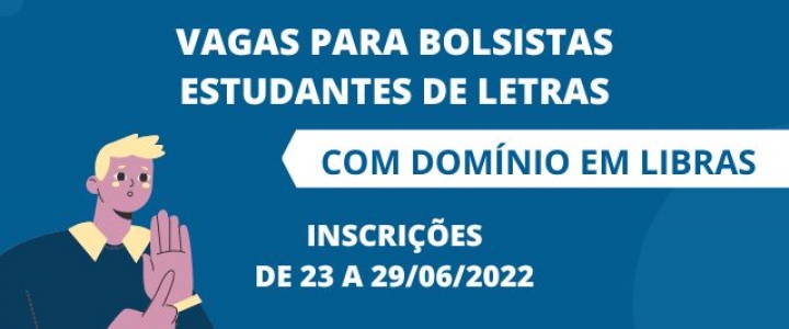 Fundo azul com a figura de um homem fazendo linguagem de sinais e as informações "vagas para bolsistas estudantes de letras com domínio em libras. Inscrições de 23 a 29/06/2022"