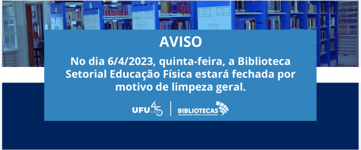 aviso: dia 6/4/2023, a Biblioteca Setorial Educação Física (BSFIS) estará fechada por motivo de limpeza geral