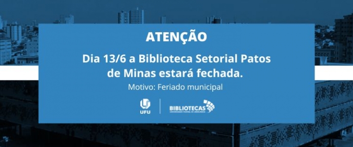 fundo com fachada da BCMON sobreposto por uma faixa fina branca e um retângulo azul com as informações em branco: dia 13 de junho de 2022, a Biblioteca Setorial Patos de Minas (BSPAT) estará fechada devido a feriado municipal.
