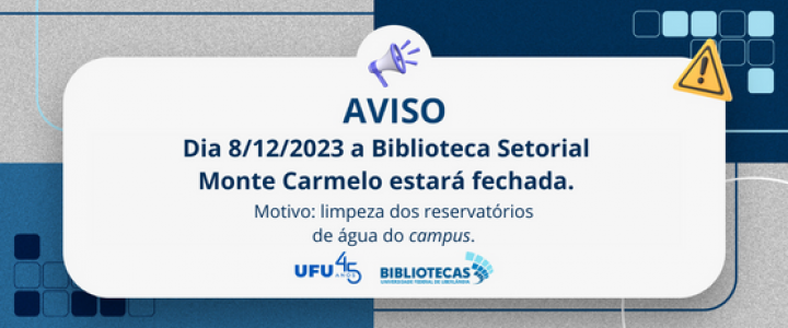 Em 8/12/2023, a Biblioteca Setorial Monte Carmelo estará fechada. Motivo: limpeza dos reservatórios de água do campus