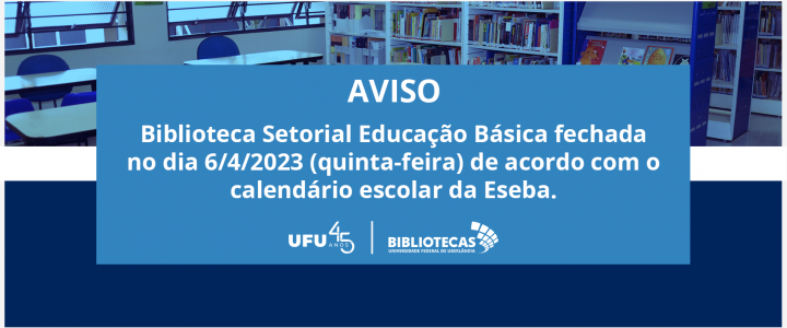Biblioteca Setorial Educação Básica fechada no dia 6/4/2023 de acordo com calendário escolar da Eseba
