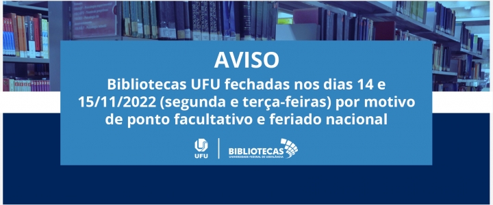 Imagem com foto de estantes ao fundo em tom de azul, com uma caixa de texto em azul mais claro com a informação do fechamento das bibliotecas nos dias 14 e 15/11/2022. Mais abaixo os logos da UFU e bibliotecass