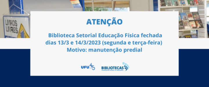 Ao fundo e acima constam estantes da Biblioteca Educação Fisica, abaixo uma faixa azul e ao centro, um quadro contendo a informação de fechamento da biblioteca nos dias 13 e 14/3. Abaixo os logos UFU 45 anos e bibliotecas  