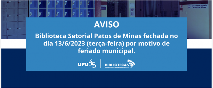 As Bibliotecas UFU informam que a Biblioteca Setorial Patos de Minas (BSPAT) estará fechada em 13/6/2023, terça-feira, por motivo de feriado municipal do dia do padroeiro da cidade.