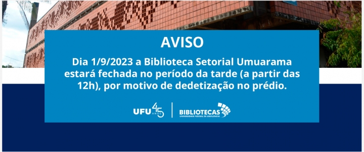 dia 1/9/2023, a partir das 12h, a Biblioteca Setorial Umuarama estará fechada em razão de dedetização no prédio