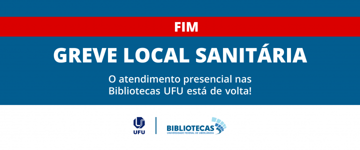 Caixa de texto na cor azul, com uma faixa vermelha em que está escrito em branco a palavra "FIM" e abaixo da faixa o texto "Greve local sanitária - o atendimento presencial nas bibliotecas UFU está de volta"