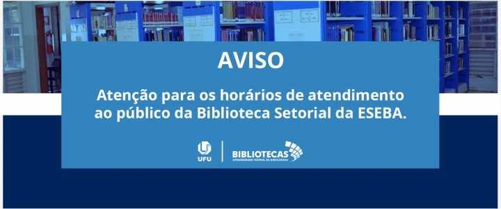 Imagem com a foto de parte das estantes da biblioteca Eseba, uma faixa azul sobreposta pela escrita "Aviso, atenção para os horários de atendimento ao público da Biblioteca Setorial da Eseba"