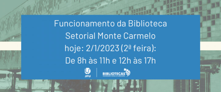 Foto da biblioteca Central Santa Mônica ao fundo na cor verde, caixa de texto em azul com as informações do funcionamento da Biblioteca Monte Carmelo. Logos da UFU e bibliotecas mais abaixo.