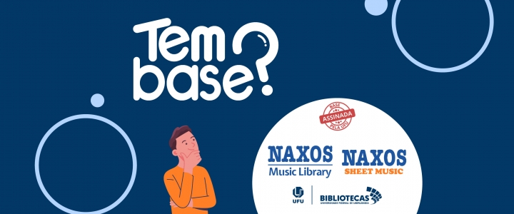 fundo azul sobreposto pela escrita "Tem base?" e o desenho de um homem com a mão no queixo e uma expressão facial pensativa. Ao lado, os logos Naxos Music Library (NML) e Naxos Sheet Music Library (NSML) e um carimbo em vermelho escrito "base assinada pela UFU".