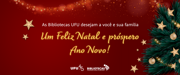 Fundo vermelho com uns feixes de luz douradas brilhantes em cima e algumas estrelas douradas em volta. Do lado direito uma árvore de Natal verde e a mensagem em dourado: As Bibliotecas UFU desejam a você e sua família um Feliz Natal e próspero Ano Novo!